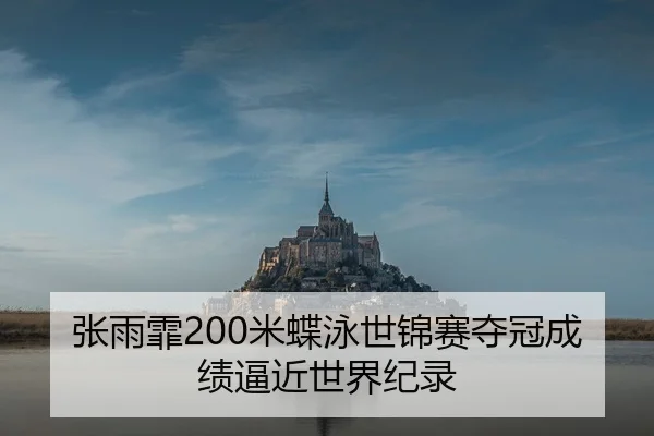 张雨霏200米蝶泳世锦赛夺冠成绩逼近世界纪录
